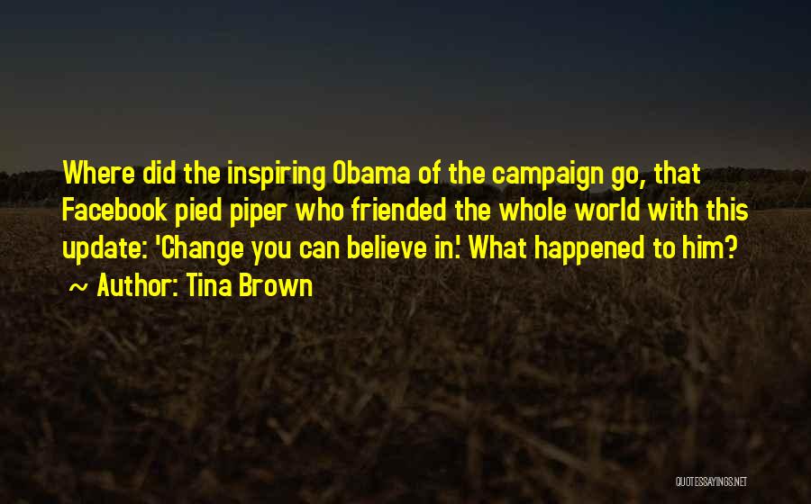 Tina Brown Quotes: Where Did The Inspiring Obama Of The Campaign Go, That Facebook Pied Piper Who Friended The Whole World With This