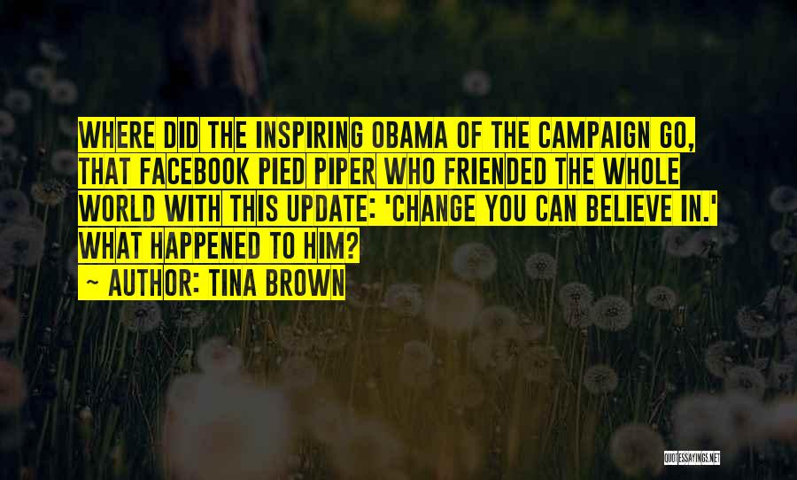 Tina Brown Quotes: Where Did The Inspiring Obama Of The Campaign Go, That Facebook Pied Piper Who Friended The Whole World With This