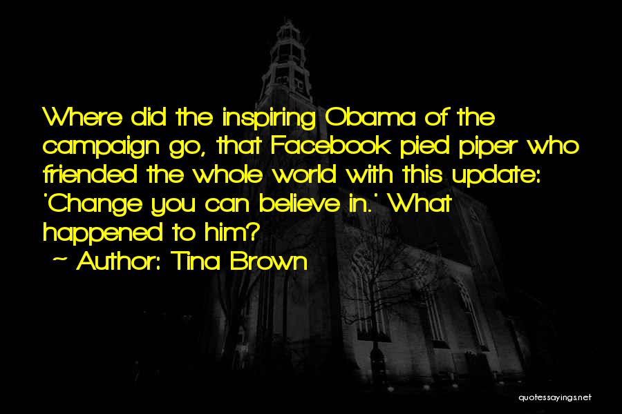 Tina Brown Quotes: Where Did The Inspiring Obama Of The Campaign Go, That Facebook Pied Piper Who Friended The Whole World With This