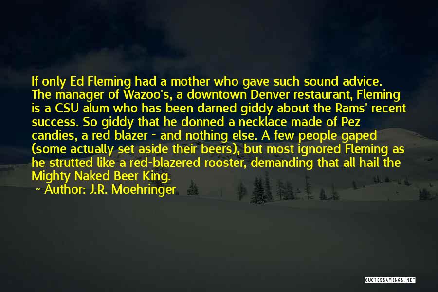 J.R. Moehringer Quotes: If Only Ed Fleming Had A Mother Who Gave Such Sound Advice. The Manager Of Wazoo's, A Downtown Denver Restaurant,