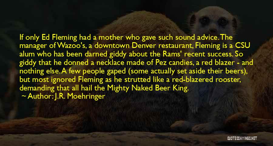 J.R. Moehringer Quotes: If Only Ed Fleming Had A Mother Who Gave Such Sound Advice. The Manager Of Wazoo's, A Downtown Denver Restaurant,