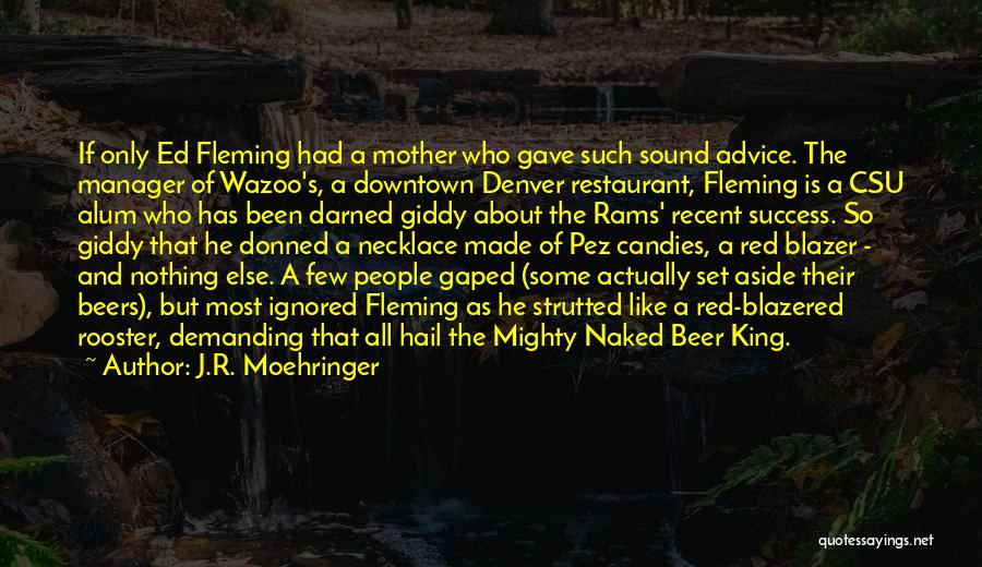 J.R. Moehringer Quotes: If Only Ed Fleming Had A Mother Who Gave Such Sound Advice. The Manager Of Wazoo's, A Downtown Denver Restaurant,
