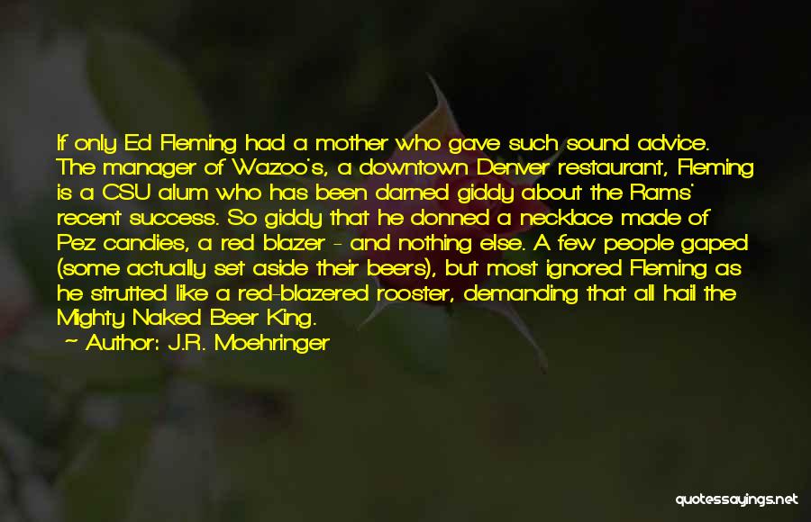 J.R. Moehringer Quotes: If Only Ed Fleming Had A Mother Who Gave Such Sound Advice. The Manager Of Wazoo's, A Downtown Denver Restaurant,