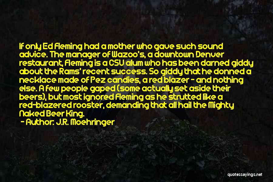 J.R. Moehringer Quotes: If Only Ed Fleming Had A Mother Who Gave Such Sound Advice. The Manager Of Wazoo's, A Downtown Denver Restaurant,