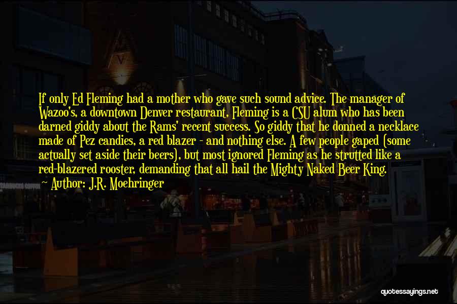 J.R. Moehringer Quotes: If Only Ed Fleming Had A Mother Who Gave Such Sound Advice. The Manager Of Wazoo's, A Downtown Denver Restaurant,