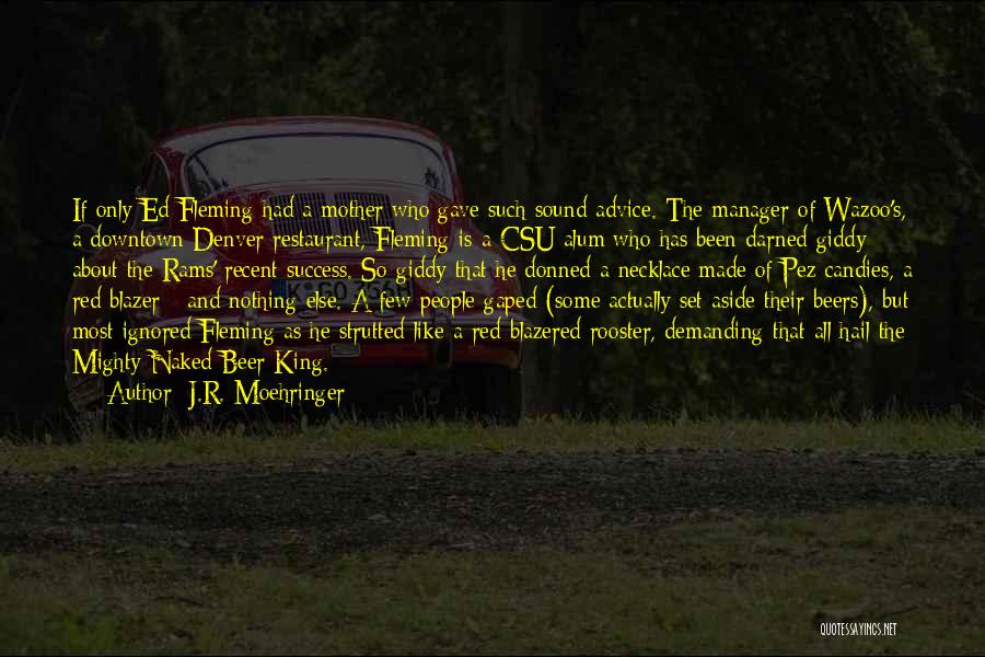 J.R. Moehringer Quotes: If Only Ed Fleming Had A Mother Who Gave Such Sound Advice. The Manager Of Wazoo's, A Downtown Denver Restaurant,