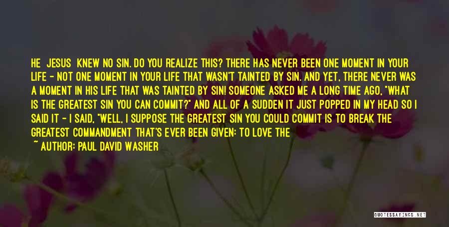 Paul David Washer Quotes: He [jesus] Knew No Sin. Do You Realize This? There Has Never Been One Moment In Your Life - Not