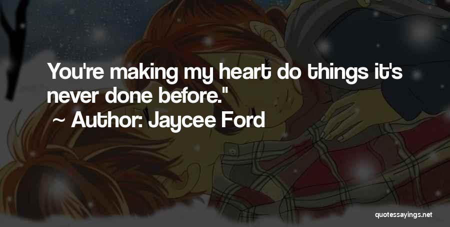 Jaycee Ford Quotes: You're Making My Heart Do Things It's Never Done Before.
