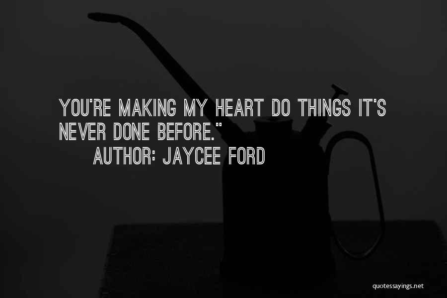 Jaycee Ford Quotes: You're Making My Heart Do Things It's Never Done Before.