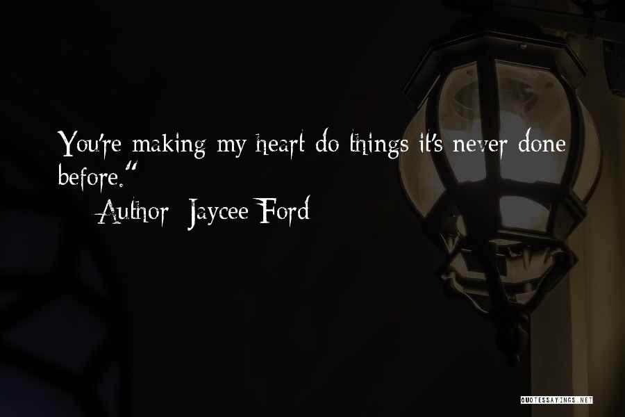 Jaycee Ford Quotes: You're Making My Heart Do Things It's Never Done Before.