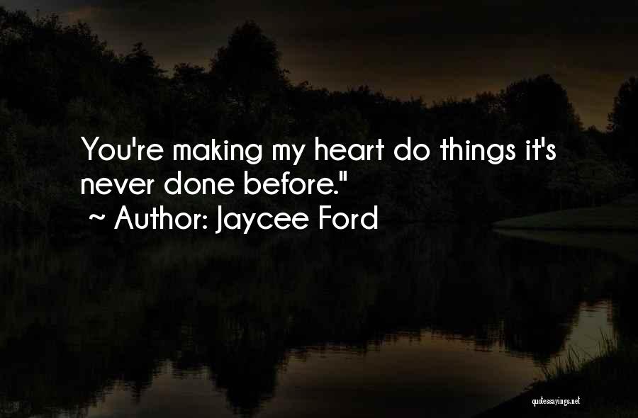 Jaycee Ford Quotes: You're Making My Heart Do Things It's Never Done Before.