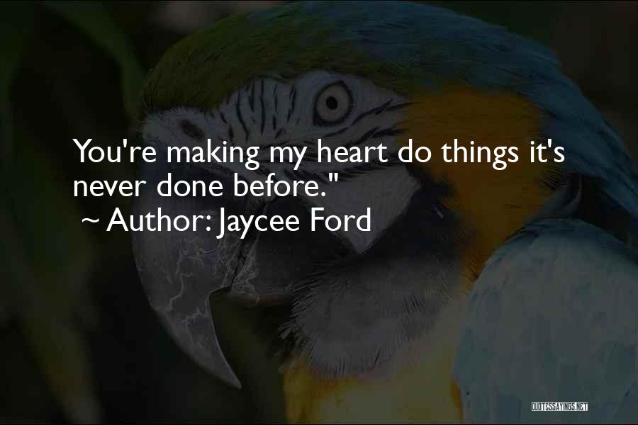 Jaycee Ford Quotes: You're Making My Heart Do Things It's Never Done Before.
