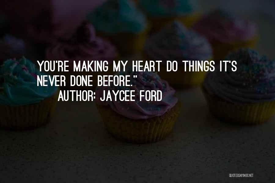 Jaycee Ford Quotes: You're Making My Heart Do Things It's Never Done Before.
