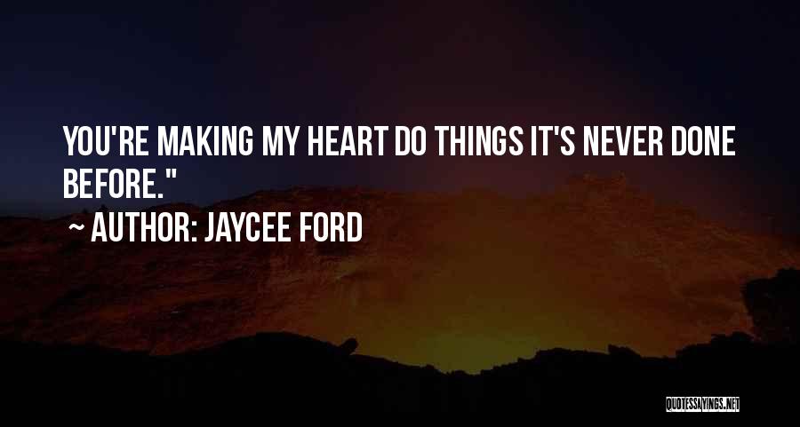 Jaycee Ford Quotes: You're Making My Heart Do Things It's Never Done Before.