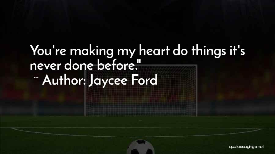 Jaycee Ford Quotes: You're Making My Heart Do Things It's Never Done Before.