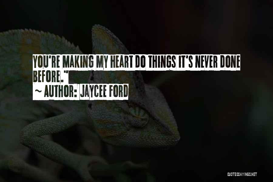 Jaycee Ford Quotes: You're Making My Heart Do Things It's Never Done Before.