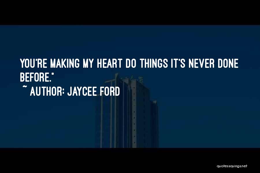 Jaycee Ford Quotes: You're Making My Heart Do Things It's Never Done Before.