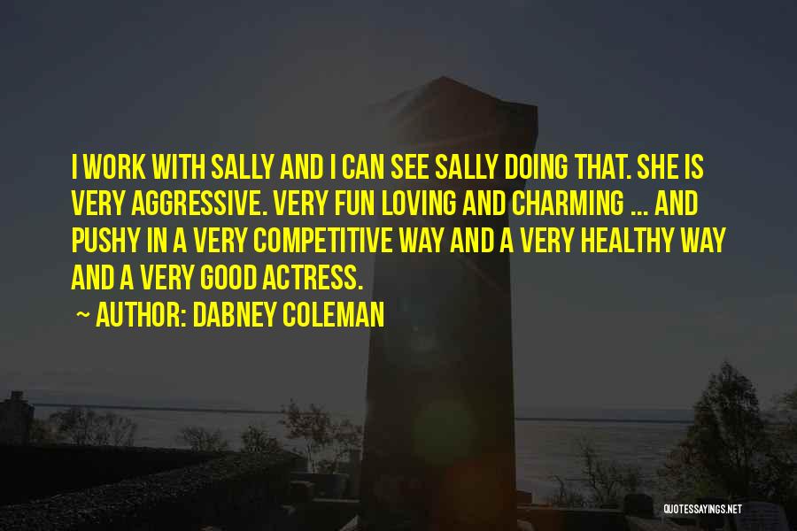 Dabney Coleman Quotes: I Work With Sally And I Can See Sally Doing That. She Is Very Aggressive. Very Fun Loving And Charming