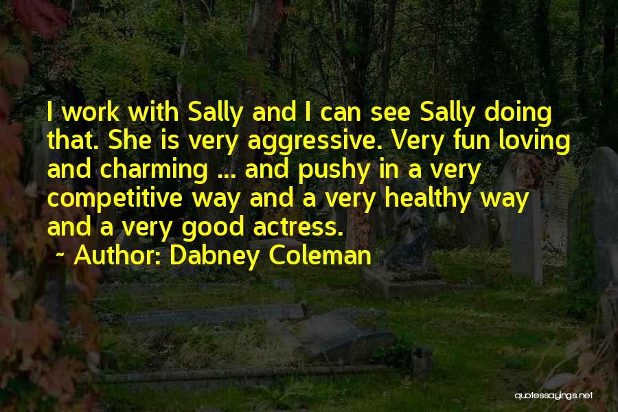 Dabney Coleman Quotes: I Work With Sally And I Can See Sally Doing That. She Is Very Aggressive. Very Fun Loving And Charming