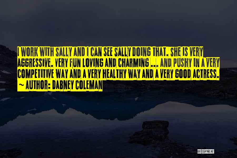 Dabney Coleman Quotes: I Work With Sally And I Can See Sally Doing That. She Is Very Aggressive. Very Fun Loving And Charming