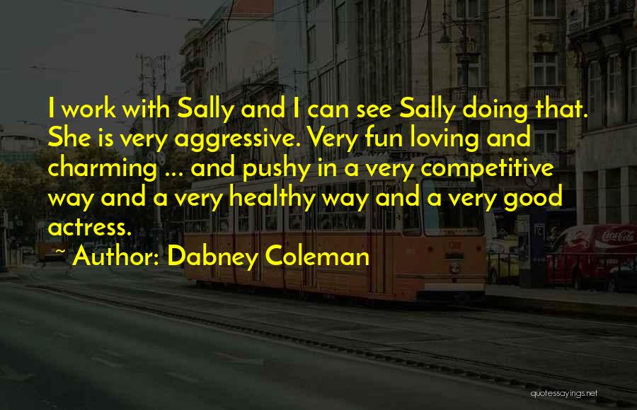 Dabney Coleman Quotes: I Work With Sally And I Can See Sally Doing That. She Is Very Aggressive. Very Fun Loving And Charming