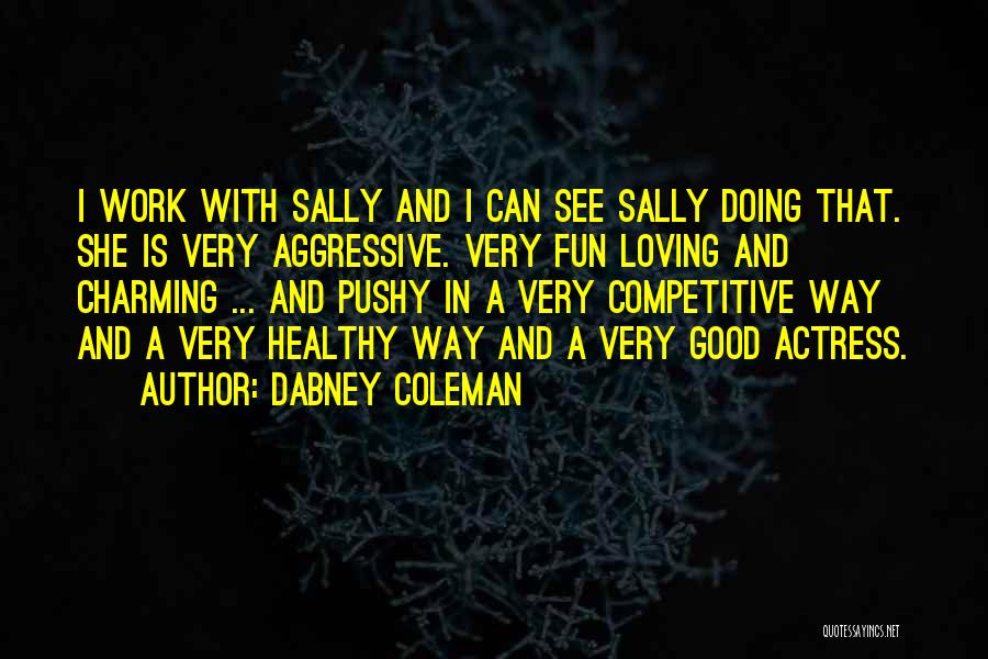 Dabney Coleman Quotes: I Work With Sally And I Can See Sally Doing That. She Is Very Aggressive. Very Fun Loving And Charming