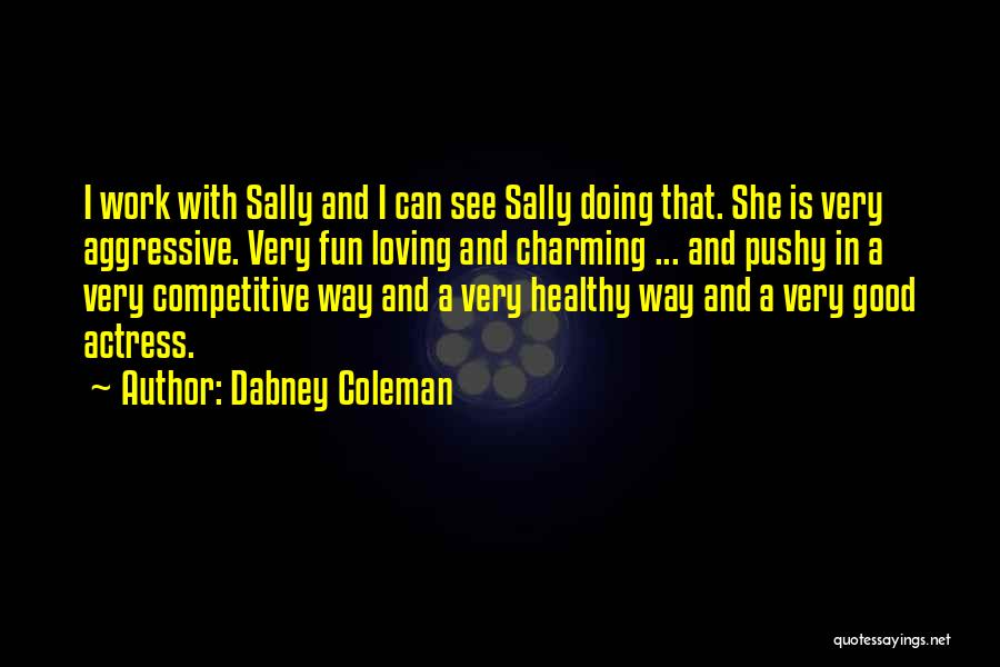 Dabney Coleman Quotes: I Work With Sally And I Can See Sally Doing That. She Is Very Aggressive. Very Fun Loving And Charming