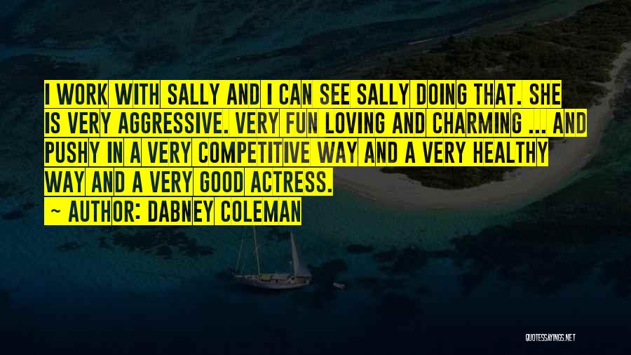 Dabney Coleman Quotes: I Work With Sally And I Can See Sally Doing That. She Is Very Aggressive. Very Fun Loving And Charming
