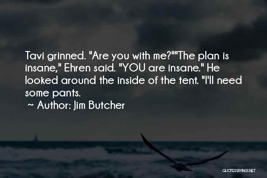Jim Butcher Quotes: Tavi Grinned. Are You With Me?the Plan Is Insane, Ehren Said. You Are Insane. He Looked Around The Inside Of