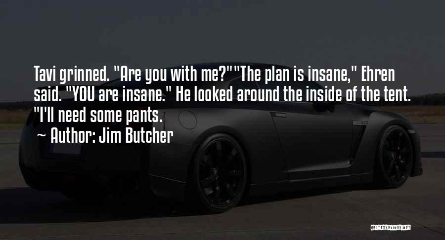 Jim Butcher Quotes: Tavi Grinned. Are You With Me?the Plan Is Insane, Ehren Said. You Are Insane. He Looked Around The Inside Of