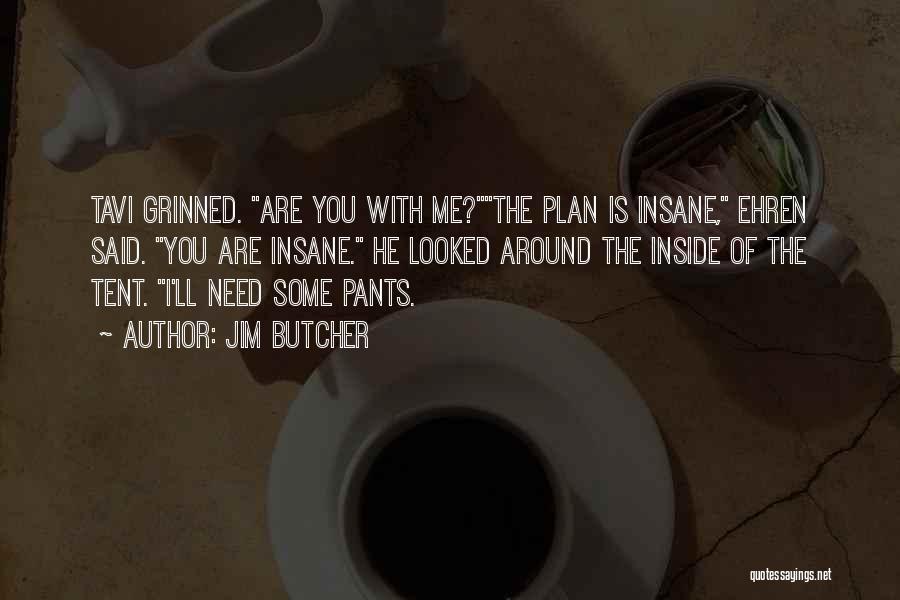 Jim Butcher Quotes: Tavi Grinned. Are You With Me?the Plan Is Insane, Ehren Said. You Are Insane. He Looked Around The Inside Of