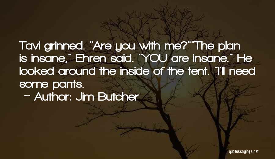 Jim Butcher Quotes: Tavi Grinned. Are You With Me?the Plan Is Insane, Ehren Said. You Are Insane. He Looked Around The Inside Of