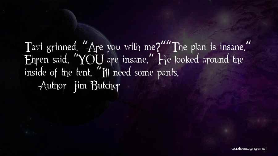 Jim Butcher Quotes: Tavi Grinned. Are You With Me?the Plan Is Insane, Ehren Said. You Are Insane. He Looked Around The Inside Of