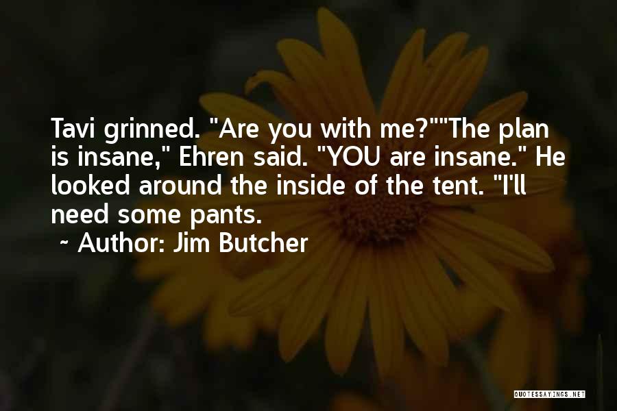 Jim Butcher Quotes: Tavi Grinned. Are You With Me?the Plan Is Insane, Ehren Said. You Are Insane. He Looked Around The Inside Of