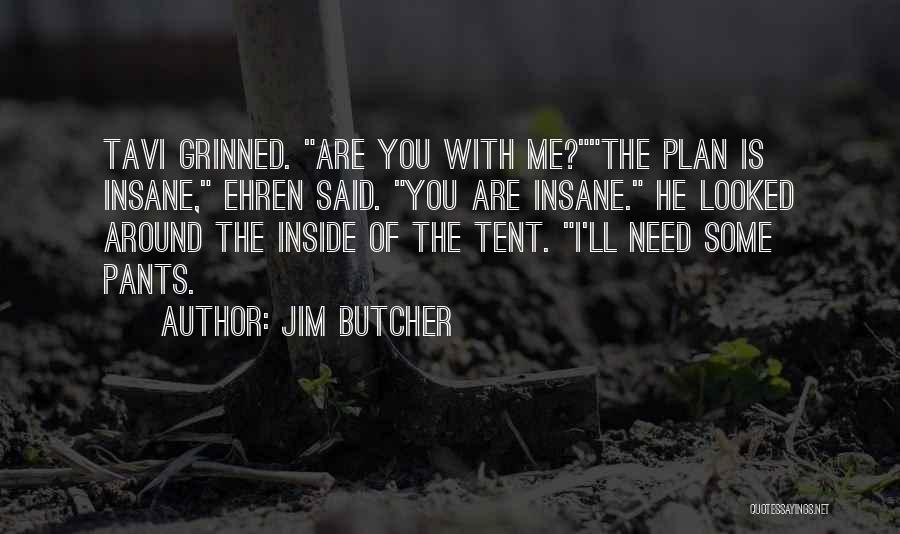 Jim Butcher Quotes: Tavi Grinned. Are You With Me?the Plan Is Insane, Ehren Said. You Are Insane. He Looked Around The Inside Of