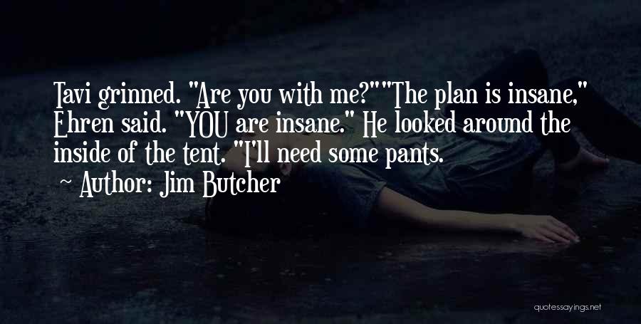 Jim Butcher Quotes: Tavi Grinned. Are You With Me?the Plan Is Insane, Ehren Said. You Are Insane. He Looked Around The Inside Of