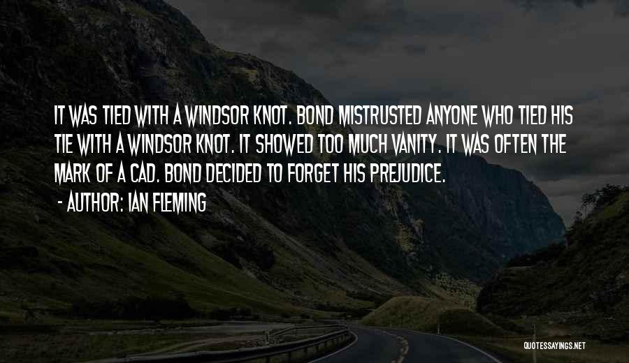 Ian Fleming Quotes: It Was Tied With A Windsor Knot. Bond Mistrusted Anyone Who Tied His Tie With A Windsor Knot. It Showed