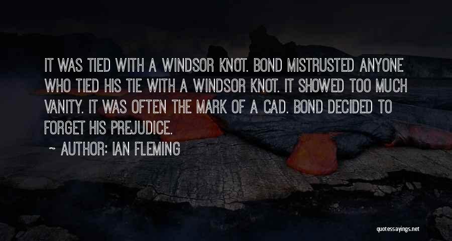 Ian Fleming Quotes: It Was Tied With A Windsor Knot. Bond Mistrusted Anyone Who Tied His Tie With A Windsor Knot. It Showed