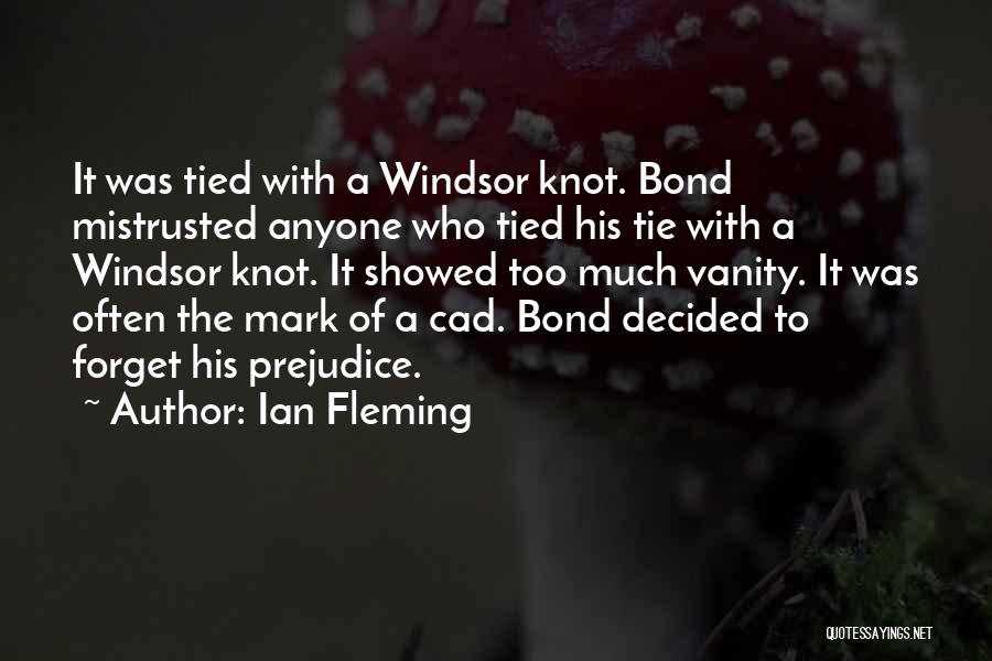 Ian Fleming Quotes: It Was Tied With A Windsor Knot. Bond Mistrusted Anyone Who Tied His Tie With A Windsor Knot. It Showed