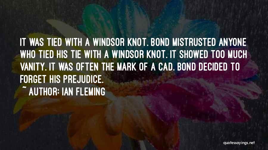 Ian Fleming Quotes: It Was Tied With A Windsor Knot. Bond Mistrusted Anyone Who Tied His Tie With A Windsor Knot. It Showed