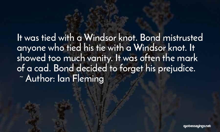 Ian Fleming Quotes: It Was Tied With A Windsor Knot. Bond Mistrusted Anyone Who Tied His Tie With A Windsor Knot. It Showed