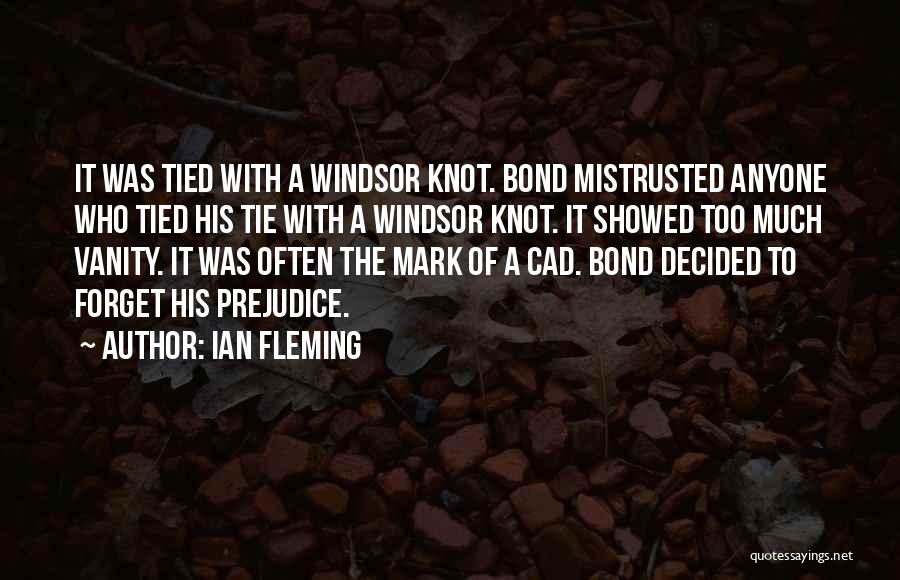 Ian Fleming Quotes: It Was Tied With A Windsor Knot. Bond Mistrusted Anyone Who Tied His Tie With A Windsor Knot. It Showed