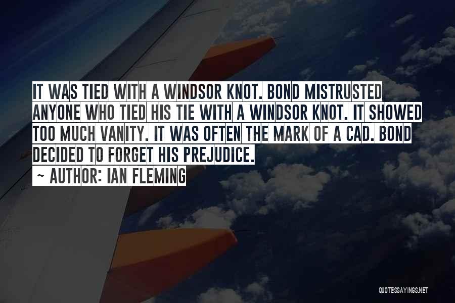 Ian Fleming Quotes: It Was Tied With A Windsor Knot. Bond Mistrusted Anyone Who Tied His Tie With A Windsor Knot. It Showed