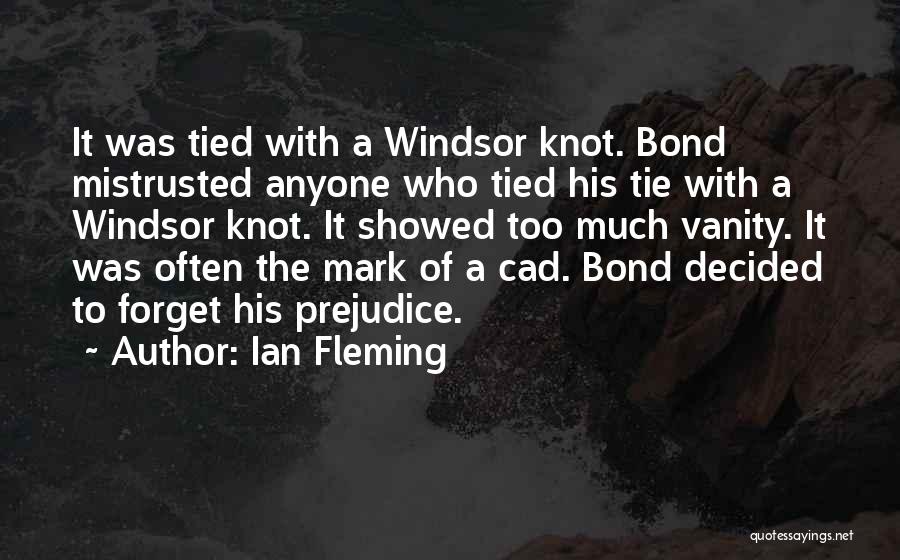 Ian Fleming Quotes: It Was Tied With A Windsor Knot. Bond Mistrusted Anyone Who Tied His Tie With A Windsor Knot. It Showed