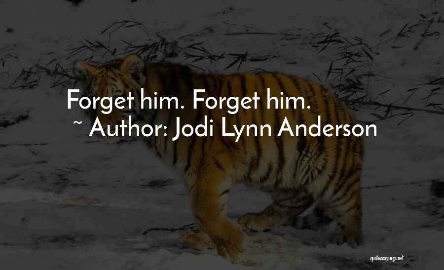 Jodi Lynn Anderson Quotes: Forget Him. Forget Him.