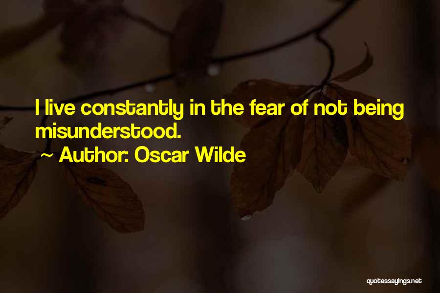 Oscar Wilde Quotes: I Live Constantly In The Fear Of Not Being Misunderstood.