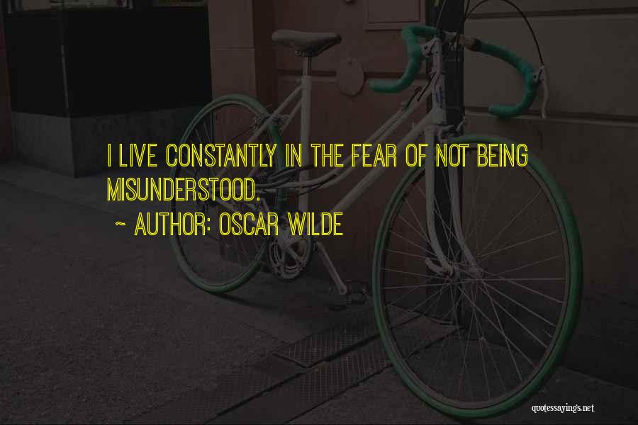 Oscar Wilde Quotes: I Live Constantly In The Fear Of Not Being Misunderstood.