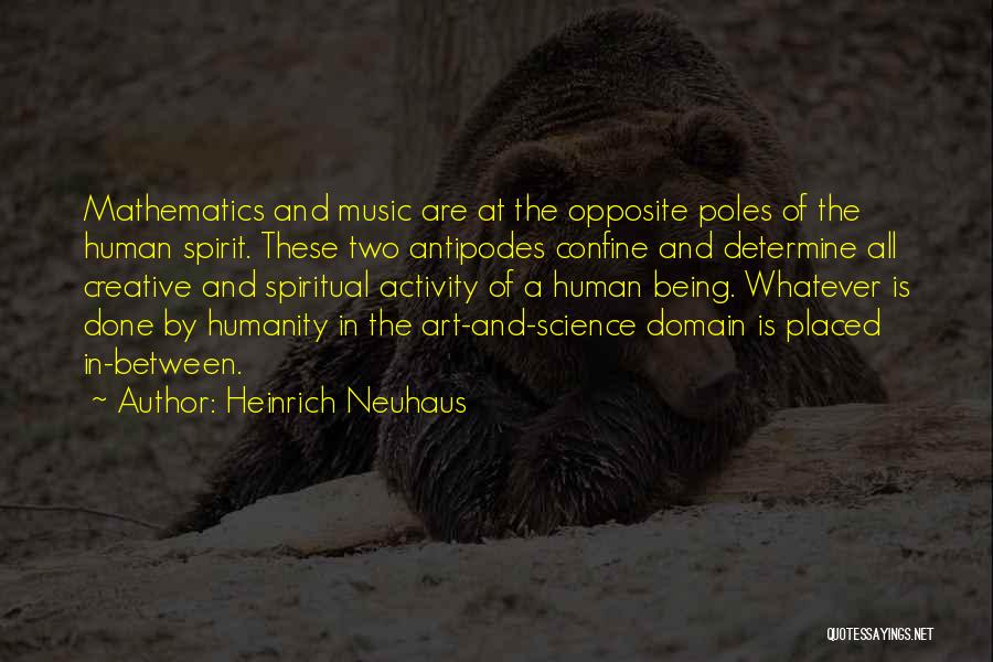 Heinrich Neuhaus Quotes: Mathematics And Music Are At The Opposite Poles Of The Human Spirit. These Two Antipodes Confine And Determine All Creative