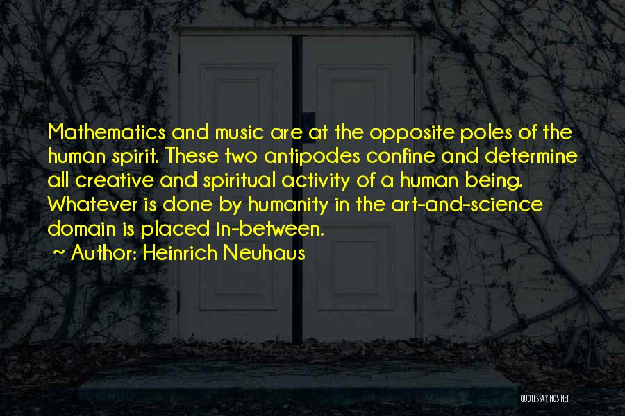 Heinrich Neuhaus Quotes: Mathematics And Music Are At The Opposite Poles Of The Human Spirit. These Two Antipodes Confine And Determine All Creative