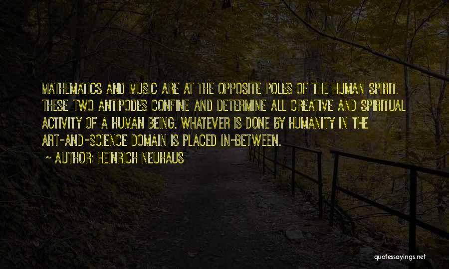 Heinrich Neuhaus Quotes: Mathematics And Music Are At The Opposite Poles Of The Human Spirit. These Two Antipodes Confine And Determine All Creative